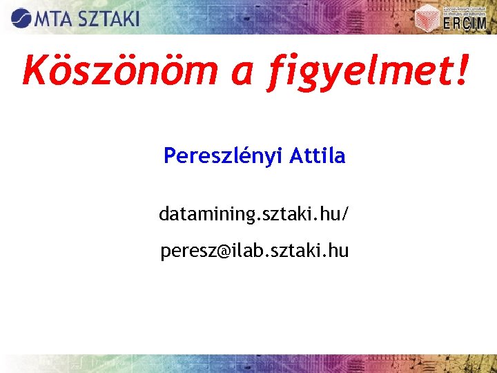 Köszönöm a figyelmet! Pereszlényi Attila datamining. sztaki. hu/ peresz@ilab. sztaki. hu 