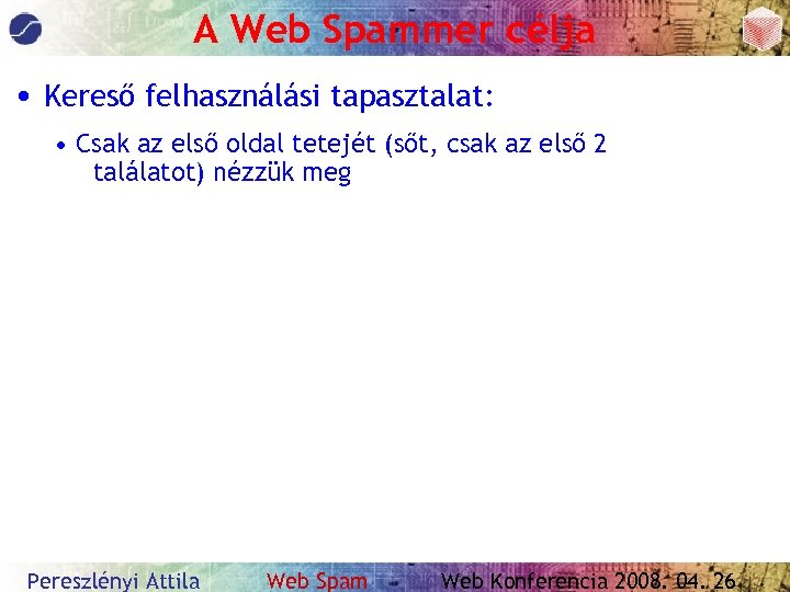A Web Spammer célja • Kereső felhasználási tapasztalat: • Csak az első oldal tetejét
