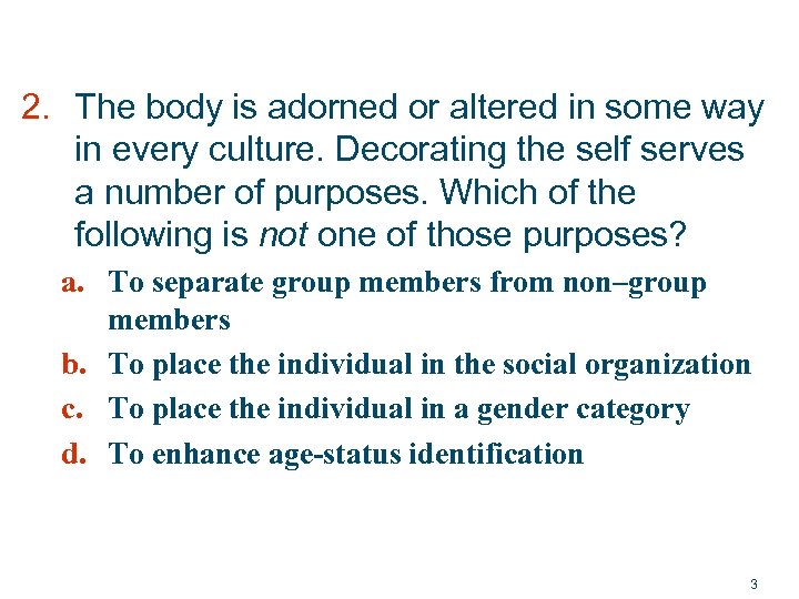 2. The body is adorned or altered in some way in every culture. Decorating