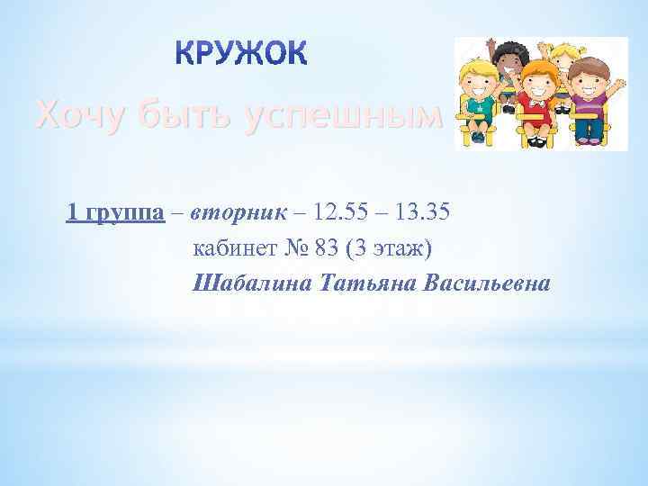 Хочу быть успешным 1 группа – вторник – 12. 55 – 13. 35 кабинет
