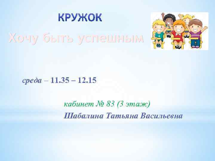 Хочу быть успешным среда – 11. 35 – 12. 15 кабинет № 83 (3