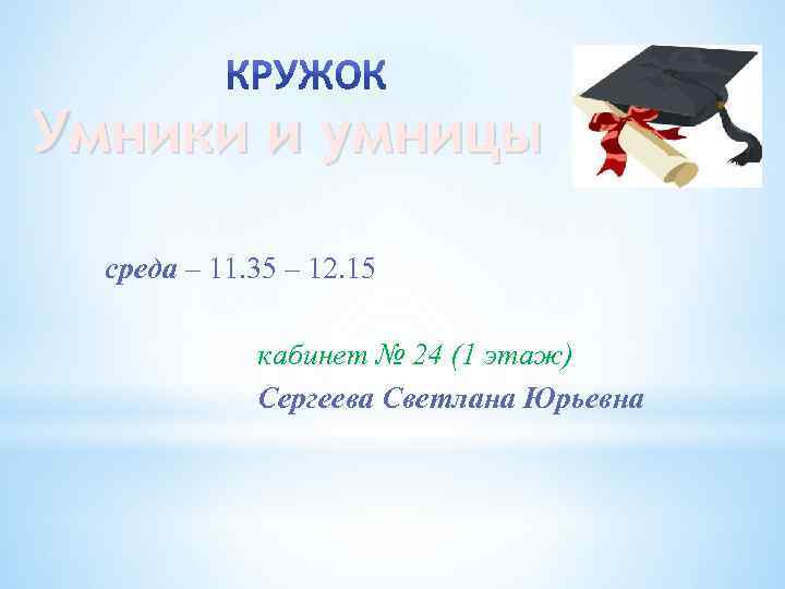 Умники и умницы среда – 11. 35 – 12. 15 кабинет № 24 (1