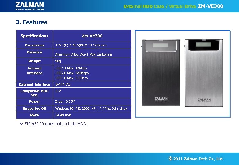 External HDD Case / Virtual Drive ZM-VE 300 3. Features Specifications Dimensions Materials Weight
