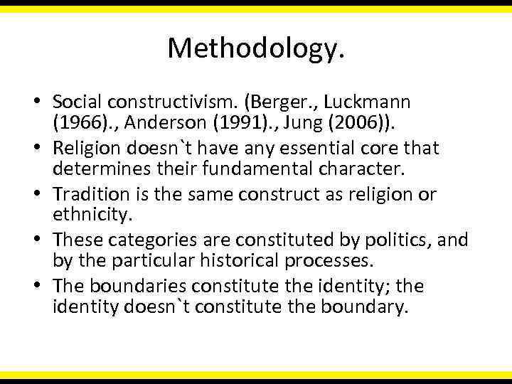 Methodology. • Social constructivism. (Berger. , Luckmann (1966). , Anderson (1991). , Jung (2006)).