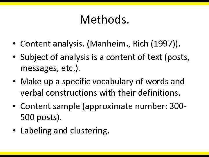 Methods. • Content analysis. (Manheim. , Rich (1997)). • Subject of analysis is a