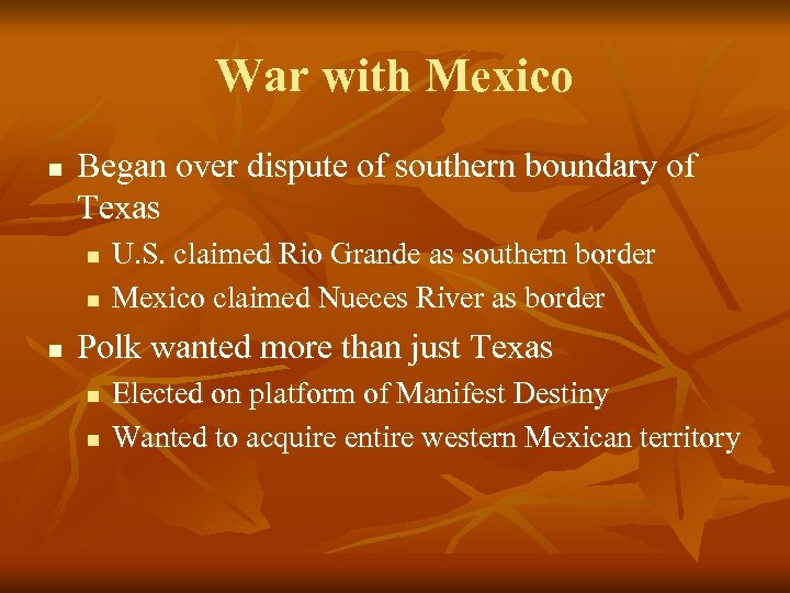 War with Mexico n Began over dispute of southern boundary of Texas n n