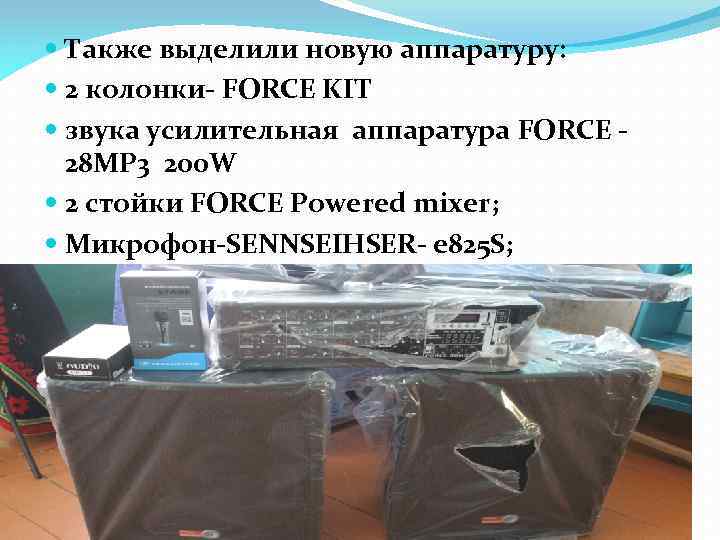  Также выделили новую аппаратуру: 2 колонки- FORCE KIT звука усилительная аппаратура FORCE 28