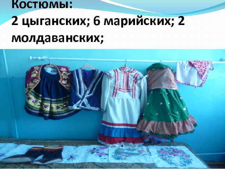 Костюмы: 2 цыганских; 6 марийских; 2 молдаванских; 
