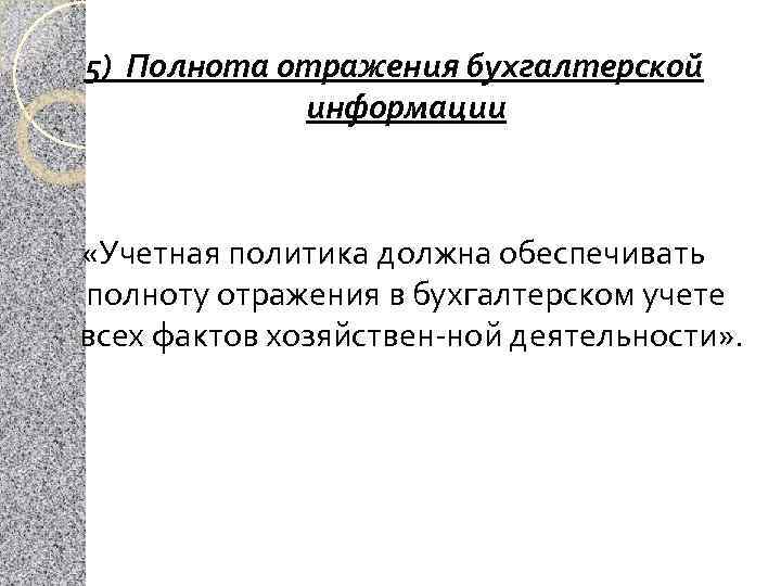 5) Полнота отражения бухгалтерской информации «Учетная политика должна обеспечивать полноту отражения в бухгалтерском учете