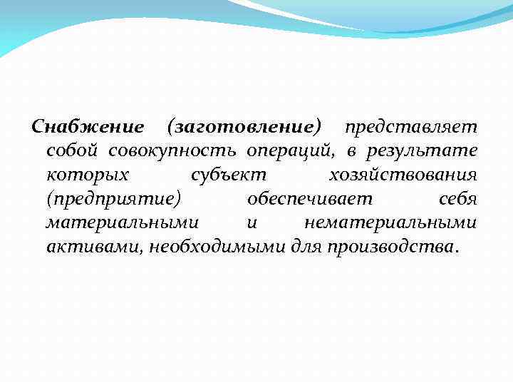 Снабжение (заготовление) представляет собой совокупность операций, в результате которых субъект хозяйствования (предприятие) обеспечивает себя