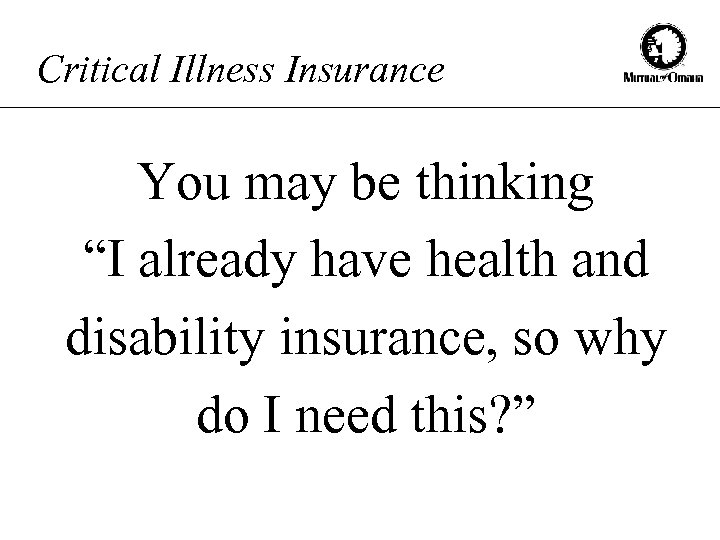 Critical Illness Insurance You may be thinking “I already have health and disability insurance,