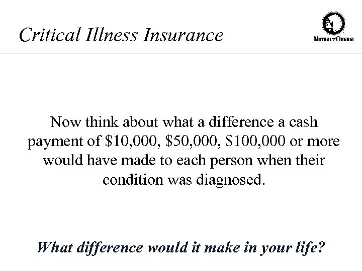 Critical Illness Insurance Now think about what a difference a cash payment of $10,