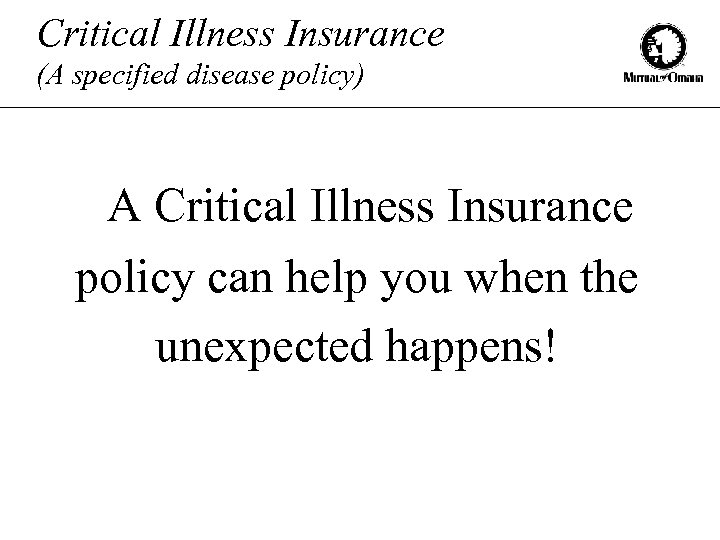 Critical Illness Insurance (A specified disease policy) A Critical Illness Insurance policy can help