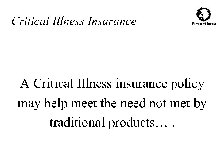 Critical Illness Insurance A Critical Illness insurance policy may help meet the need not