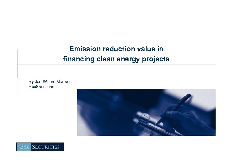 Emission reduction value in financing clean energy projects By Jan-Willem Martens Eco. Securities 
