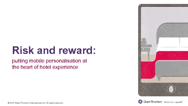Risk and reward: putting mobile personalisation at the heart of hotel experience © 2013