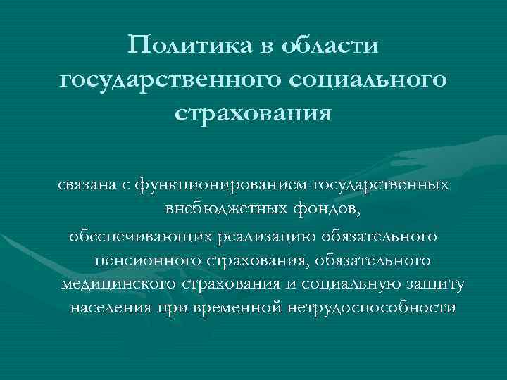 Политика в области государственного социального страхования связана с функционированием государственных внебюджетных фондов, обеспечивающих реализацию