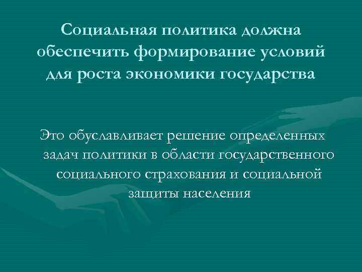 Социальная политика должна обеспечить формирование условий для роста экономики государства Это обуславливает решение определенных