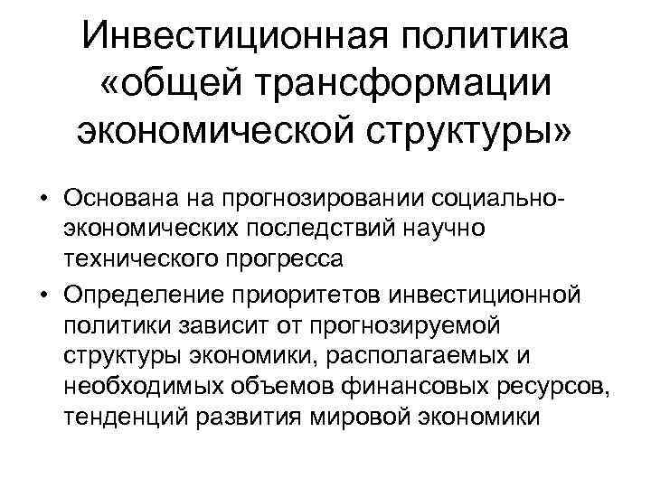 Инвестиционная политика «общей трансформации экономической структуры» • Основана на прогнозировании социальноэкономических последствий научно технического