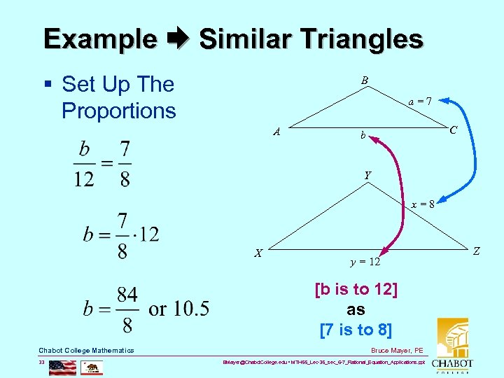 Example Similar Triangles § Set Up The Proportions B a=7 A C b Y