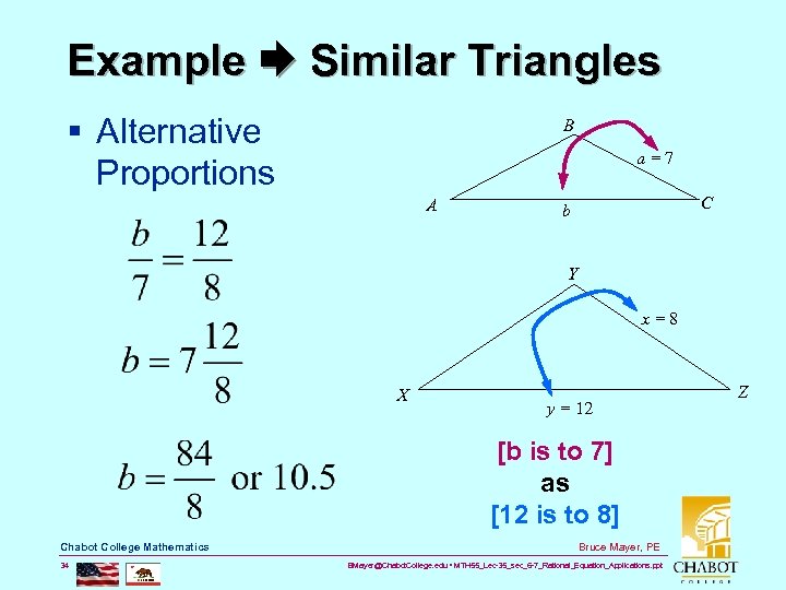 Example Similar Triangles § Alternative Proportions B a=7 A C b Y x=8 X