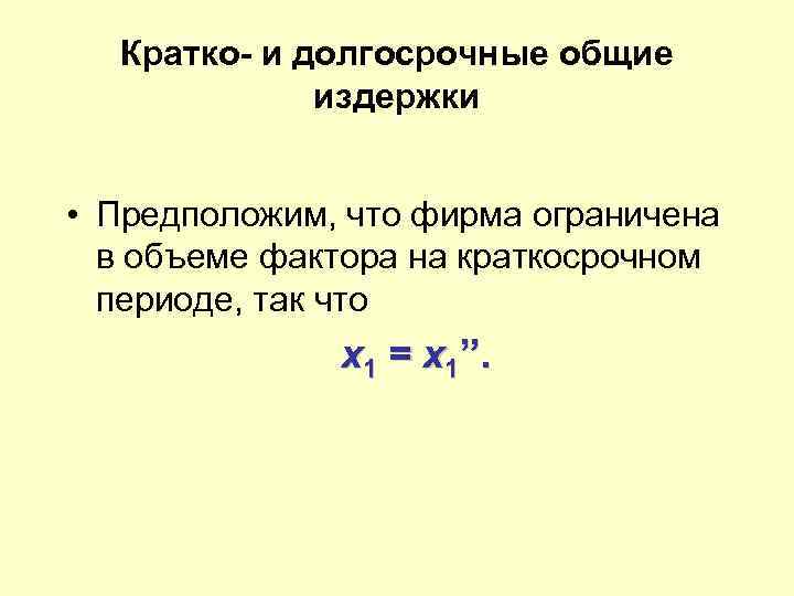 Кратко- и долгосрочные общие издержки • Предположим, что фирма ограничена в объеме фактора на