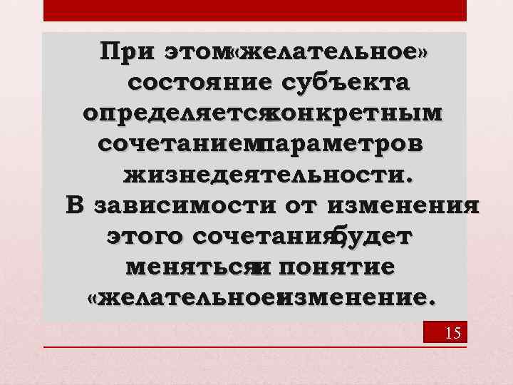 При этом «желательное» состояние субъекта определяется конкретным сочетанием параметров жизнедеятельности. В зависимости от изменения