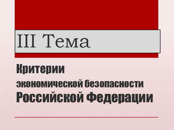 III Тема Критерии экономической безопасности Российской Федерации 