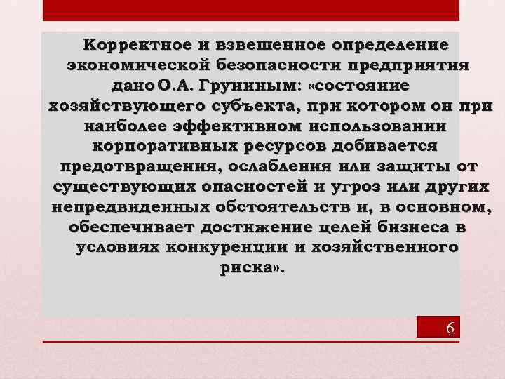 Корректное и взвешенное определение экономической безопасности предприятия дано О. А. Груниным: «состояние хозяйствующего субъекта,