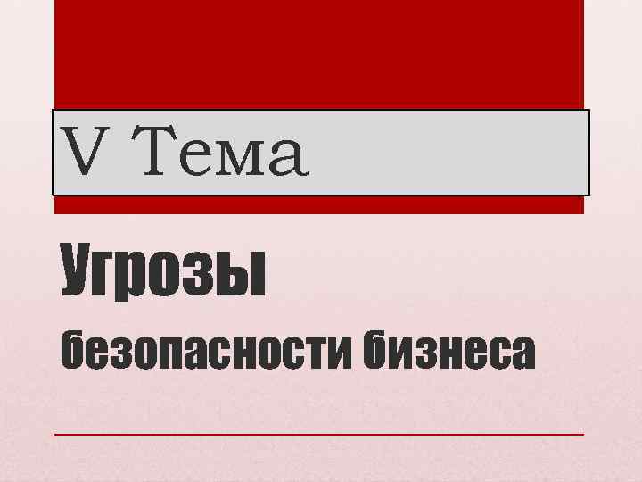 V Тема Угрозы безопасности бизнеса 