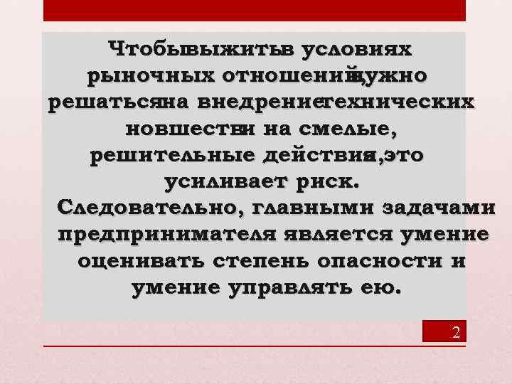 Чтобывыжитьв условиях рыночных отношений, нужно решатьсяна внедрение технических новшестви на смелые, решительные действия, это