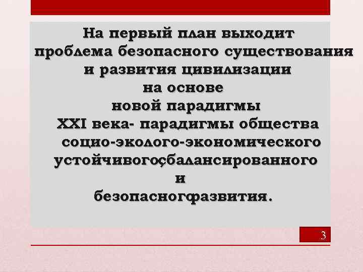 На первый план выходит проблема безопасного существования и развития цивилизации на основе новой парадигмы