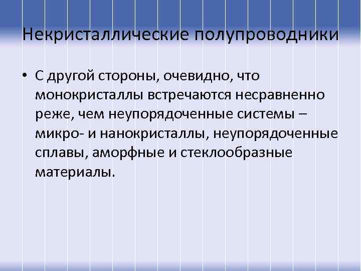 Некристаллические полупроводники • С другой стороны, очевидно, что монокристаллы встречаются несравненно реже, чем неупорядоченные