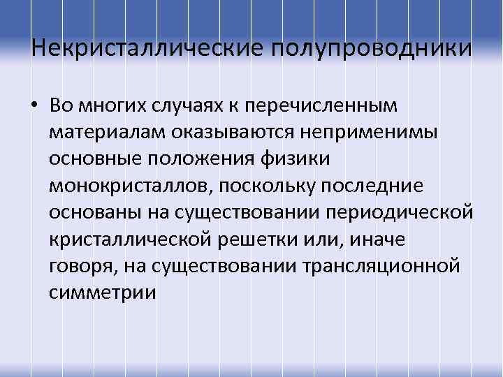 Некристаллические полупроводники • Во многих случаях к перечисленным материалам оказываются неприменимы основные положения физики