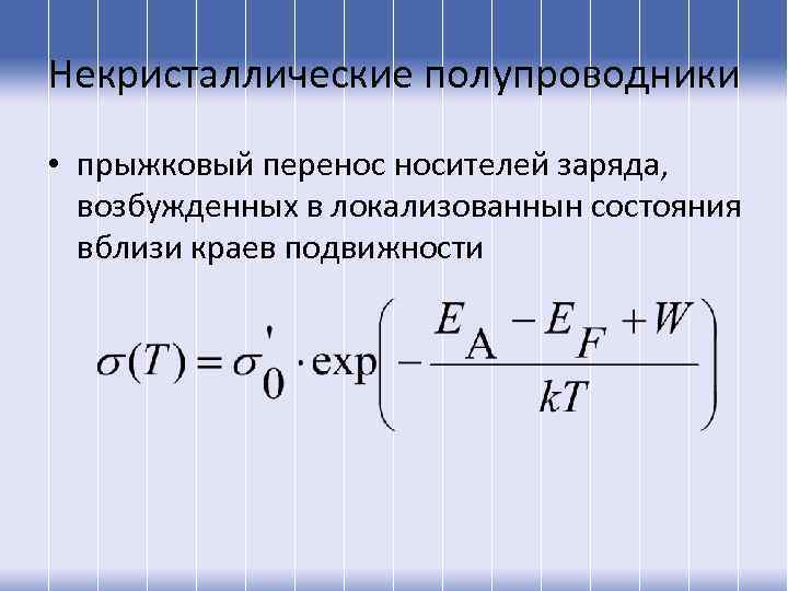 Некристаллические полупроводники • прыжковый перенос носителей заряда, возбужденных в локализованнын состояния вблизи краев подвижности