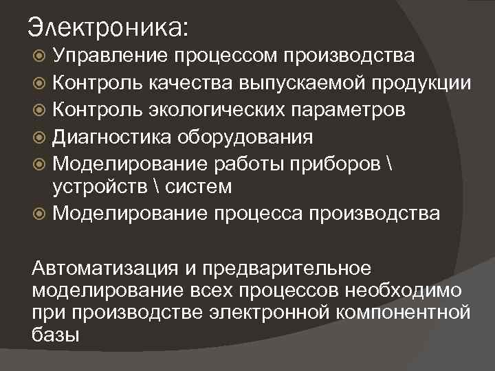 Электроника: Управление процессом производства Контроль качества выпускаемой продукции Контроль экологических параметров Диагностика оборудования Моделирование