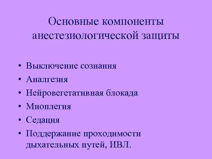 Основные компоненты анестезиологической защиты • • • Выключение сознания Аналгезия Нейровегетативная блокада Миоплегия Седация