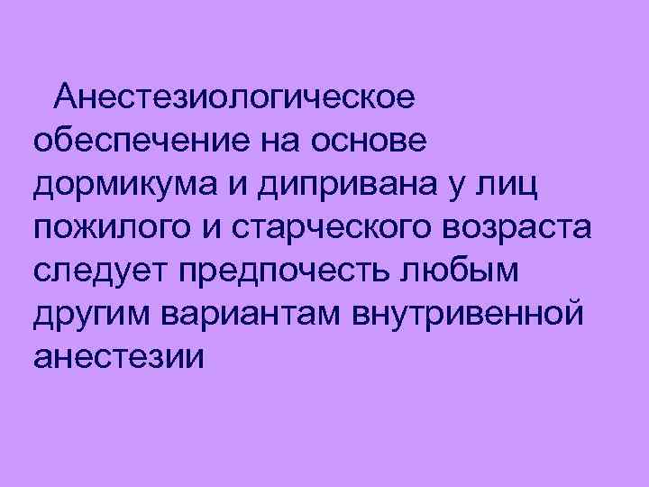 Анестезиологическое обеспечение на основе дормикума и дипривана у лиц пожилого и старческого возраста следует