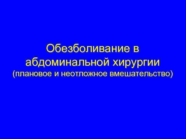 Обезболивание в абдоминальной хирургии (плановое и неотложное вмешательство) 