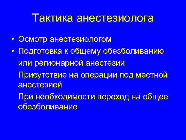 Тактика анестезиолога • Осмотр анестезиологом • Подготовка к общему обезболиванию или регионарной анестезии Присутствие