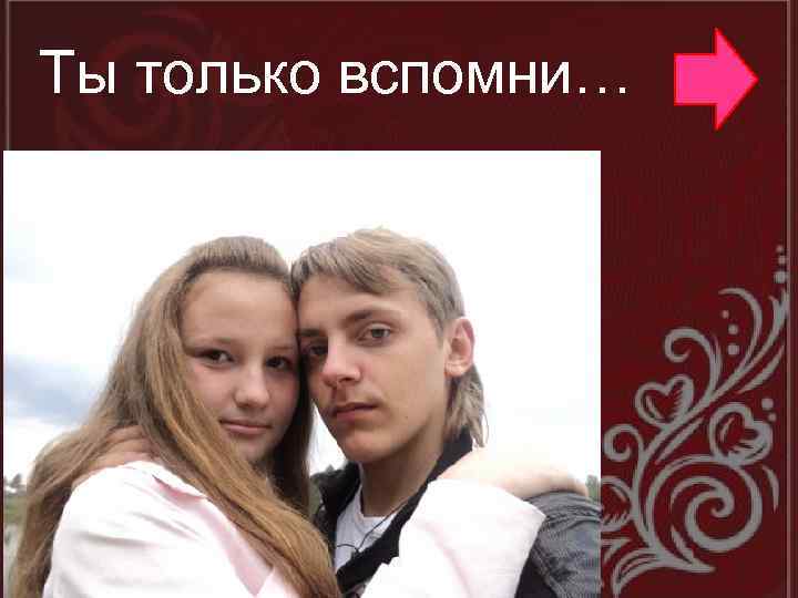 Ты только вспомни… 