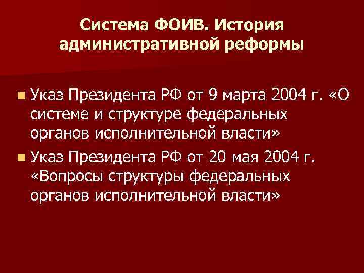 Система ФОИВ. История административной реформы n Указ Президента РФ от 9 марта 2004 г.