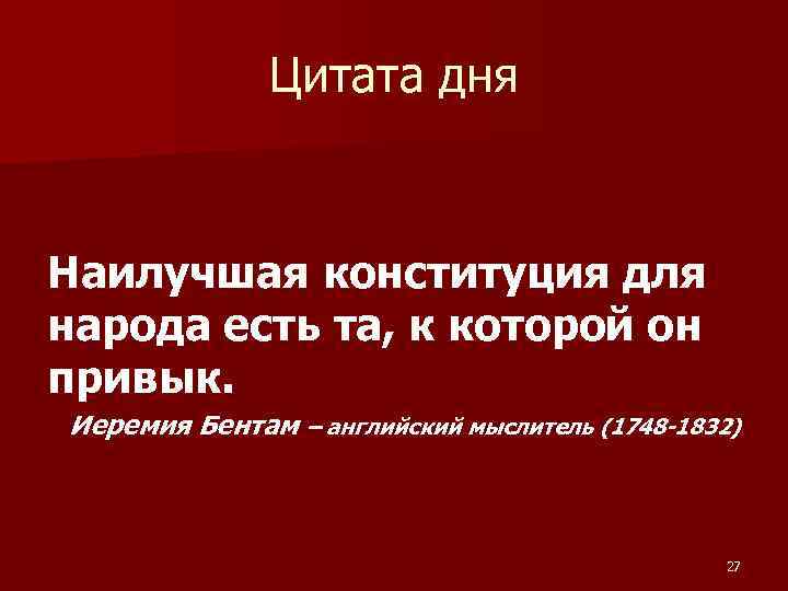 Цитата дня Наилучшая конституция для народа есть та, к которой он привык. Иеремия Бентам