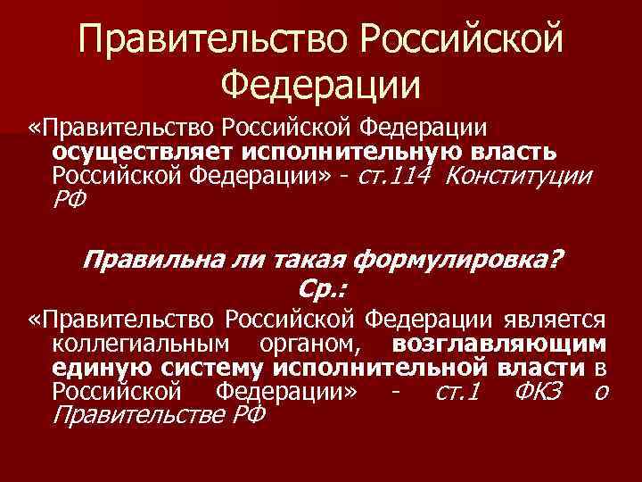 Правительство Российской Федерации «Правительство Российской Федерации осуществляет исполнительную власть Российской Федерации» - ст. 114