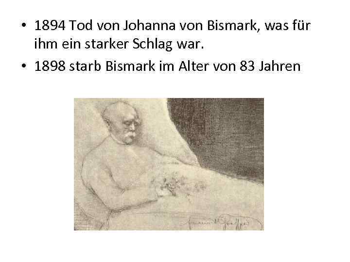  • 1894 Tod von Johanna von Bismark, was für ihm ein starker Schlag