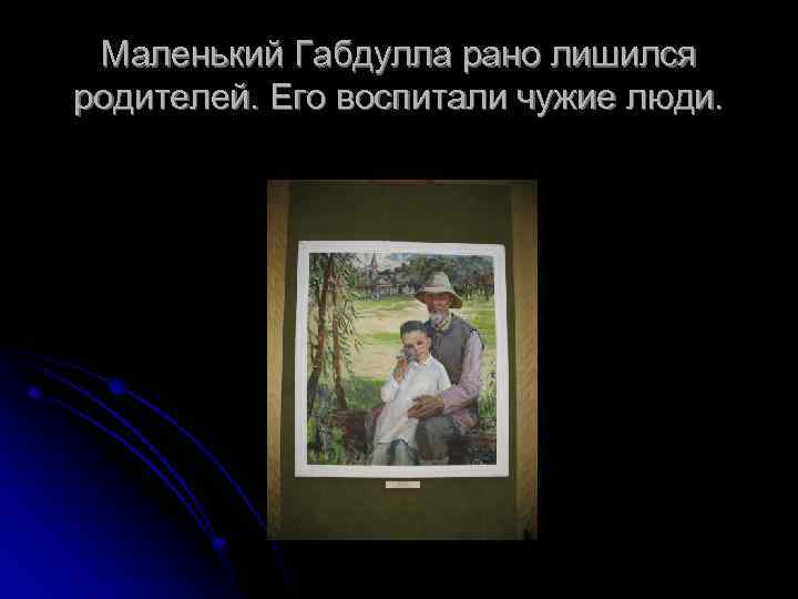 Маленький Габдулла рано лишился родителей. Его воспитали чужие люди. 