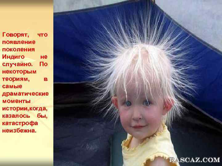 Говорят, что появление поколения Индиго не случайно. По некоторым теориям, в самые драматические моменты
