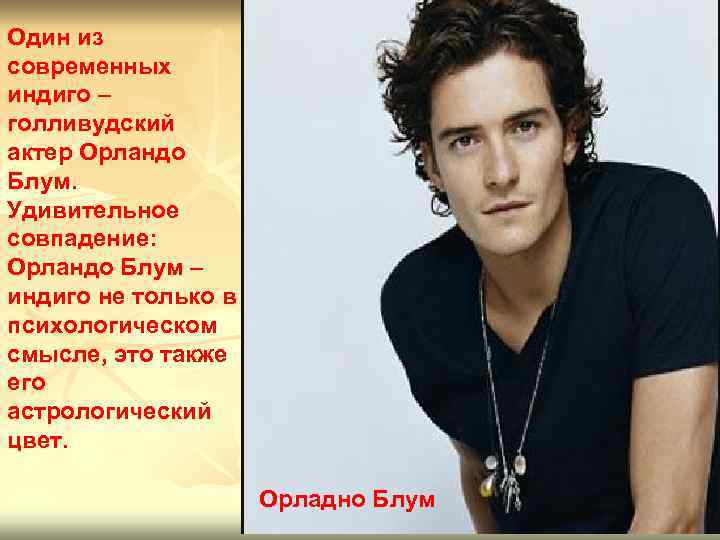 Один из современных индиго – голливудский актер Орландо Блум. Удивительное совпадение: Орландо Блум –