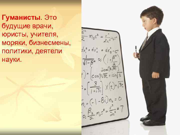 Гуманисты. Это будущие врачи, юристы, учителя, моряки, бизнесмены, политики, деятели науки. 