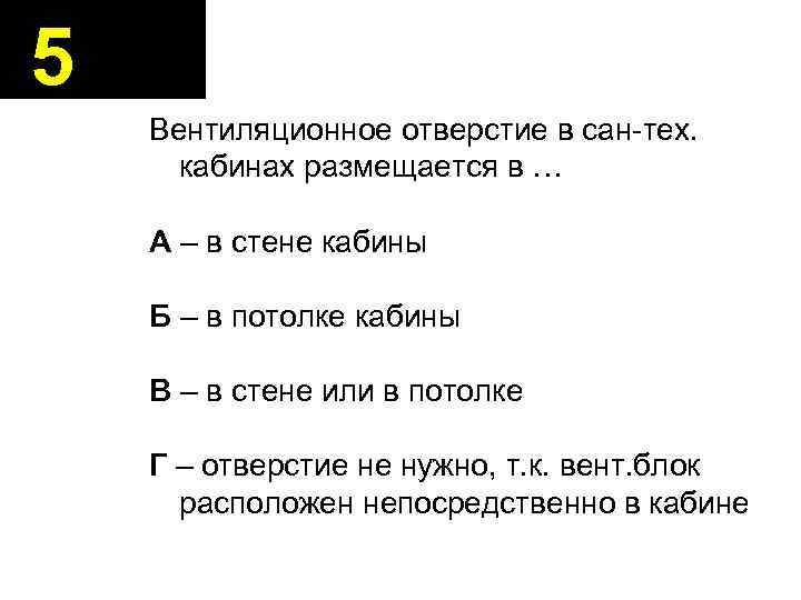 5 Вентиляционное отверстие в сан-тех. кабинах размещается в … А – в стене кабины